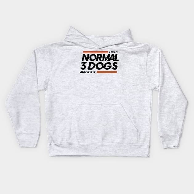 I Was Normal 3 Dogs Ago Kids Hoodie by stardogs01